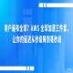 用户遍布全球？AWS 全球加速三件套，让你的延迟从秒级降到毫秒级